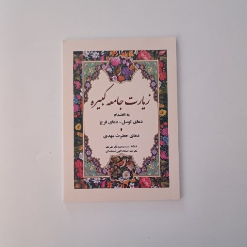 10812 زیارت جامعه کبیره به انضمام دعای توسل، فرج (خطاط سید محمد باقر شریف) گلاسه ۴۸ صفحه